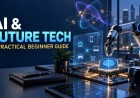 AI and Future Technology: A Practical Beginner’s Guide